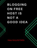 Thumbnail Blogging on Free Host Is Not a Good Idea Thumbnail Blogging on Free Host Is Not a Good Idea